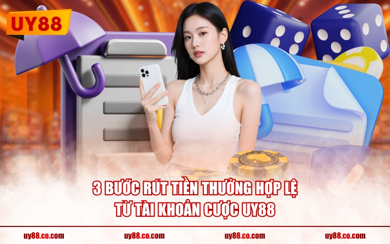 3 bước rút tiền thưởng hợp lệ từ tài khoản cược UY88