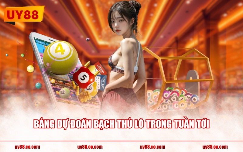 Bảng dự đoán bạch thủ lô trong tuần tới