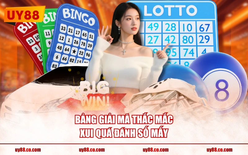 Bảng giải mã thắc mắc xui quá đánh số mấy