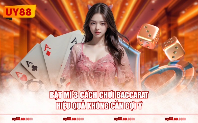 Bật mí 3 cách chơi Baccarat hiệu quả không cần gợi ý
