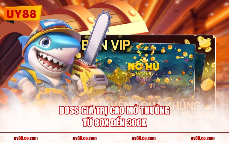Boss giá trị cao mở thưởng từ 80X đến 300X