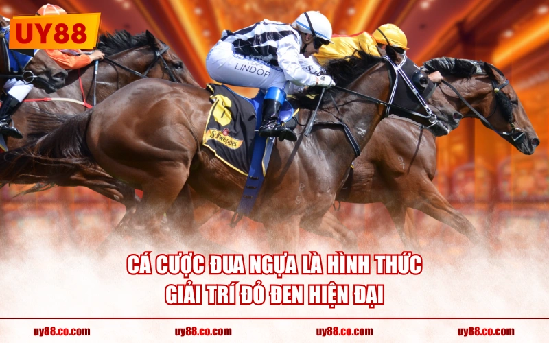 Cá cược đua ngựa là hình thức giải trí đỏ đen hiện đại