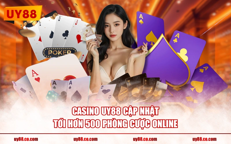 Casino UY88 cập nhật tới hơn 500 phòng cược online