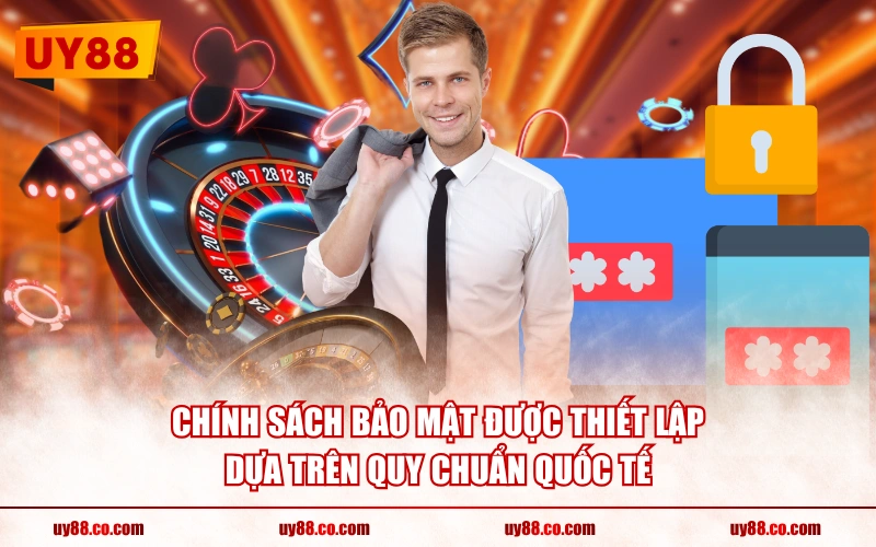 Chính sách bảo mật được thiết lập dựa trên quy chuẩn quốc tế