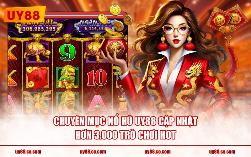 Chuyên mục nổ hũ UY88 cập nhật hơn 3.000 trò chơi hot