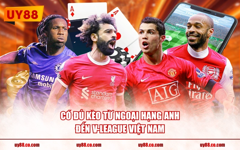 Có đủ kèo từ Ngoại hạng Anh đến V-League Việt Nam