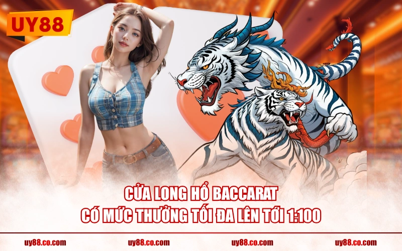 Cửa Long Hổ Baccarat có mức thưởng tối đa lên tới 1:100