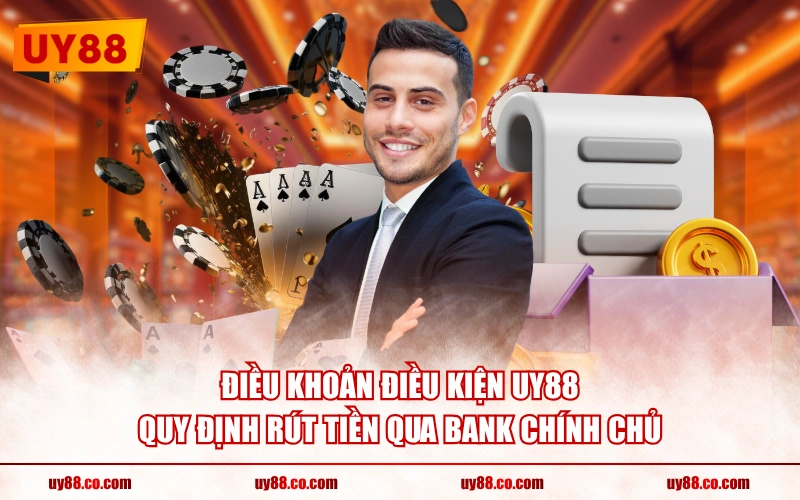 Điều khoản điều kiện UY88 quy định rút tiền qua bank chính chủ