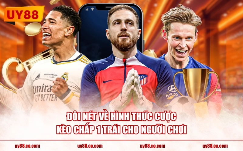 Đôi nét về hình thức cược kèo chấp 1 trái cho người chơi
