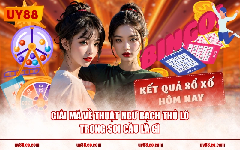 Giải mã về thuật ngữ bạch thủ lô trong soi cầu là gì