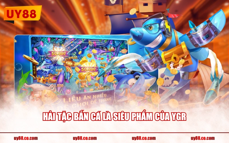 Hải Tặc Bắn Cá là siêu phẩm của YGR
