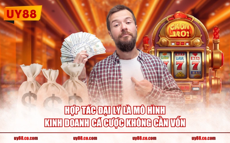 Hợp tác đại lý là mô hình kinh doanh cá cược không cần vốn