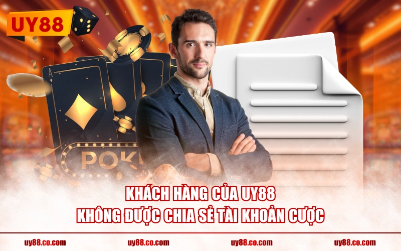 Khách hàng của UY88 không được chia sẻ tài khoản cược