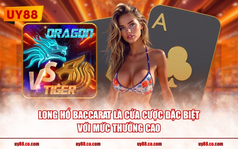 Long Hổ Baccarat là cửa cược đặc biệt với mức thưởng cao