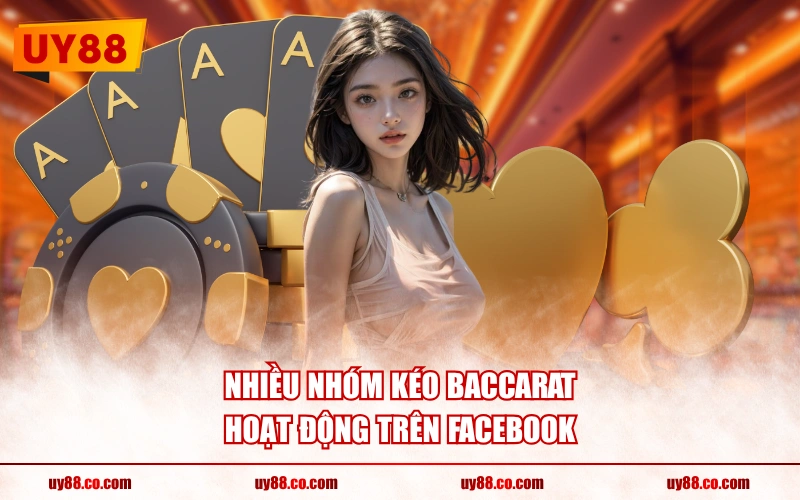 Nhiều nhóm kéo Baccarat hoạt động trên Facebook