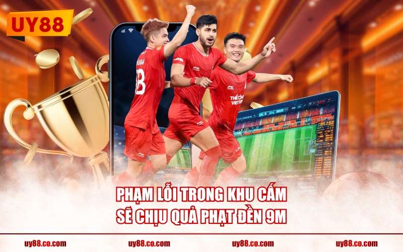 Phạm lỗi trong khu cấm sẽ chịu quả phạt đền 9m