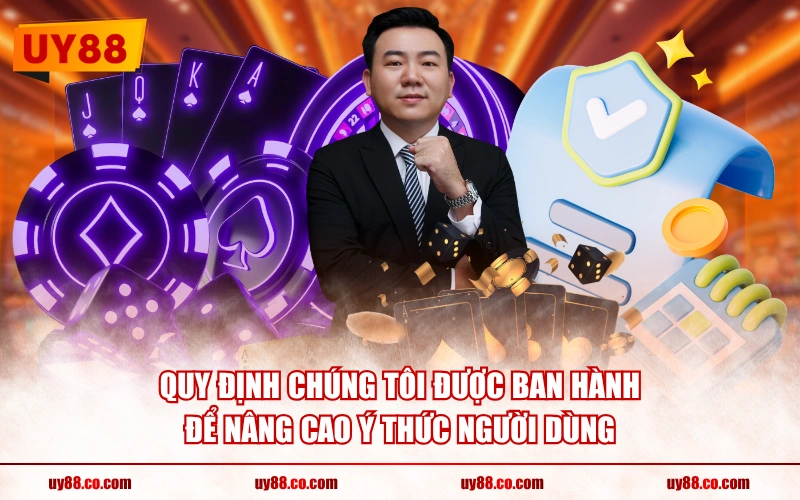 Quy định chúng tôi được ban hành để nâng cao ý thức người dùng