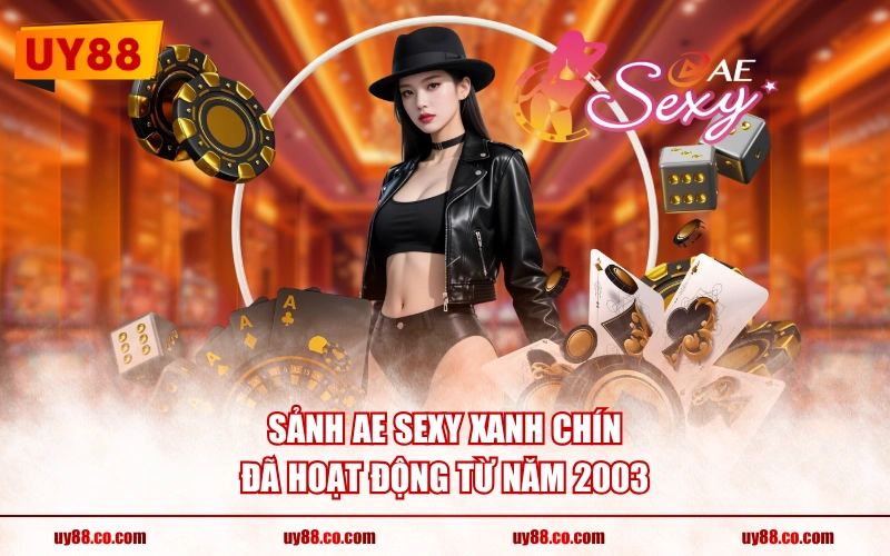 Sảnh AE Sexy xanh chín đã hoạt động từ năm 2003