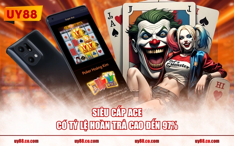 Siêu Cấp Ace có tỷ lệ hoàn trả cao đến 97%