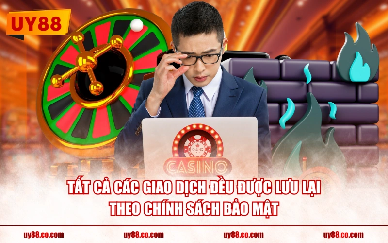 Tất cả các giao dịch đều được lưu lại theo chính sách bảo mật