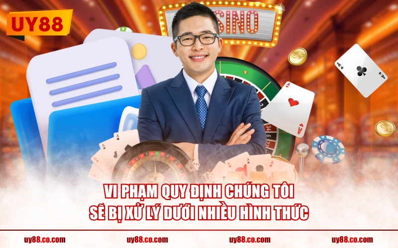Vi phạm quy định chúng tôi sẽ bị xử lý dưới nhiều hình thức