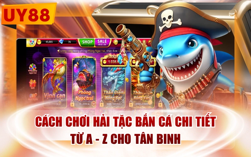 Cách Chơi Hải Tặc Bắn Cá Chi Tiết Từ A - Z Cho Tân Binh