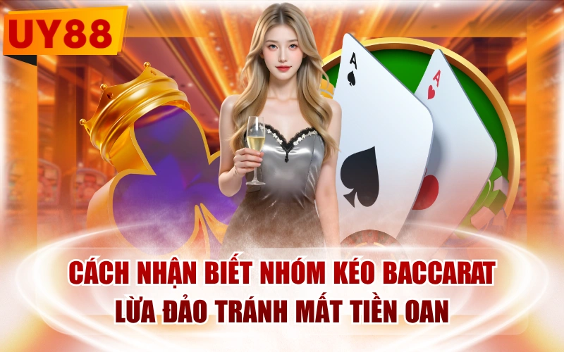Cách Nhận Biết Nhóm Kéo Baccarat Lừa Đảo Tránh Mất Tiền Oan