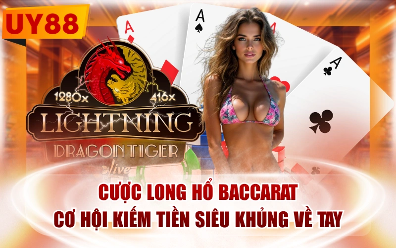 Cược Long Hổ Baccarat - Cơ Hội Kiếm Tiền Siêu Khủng Về Tay