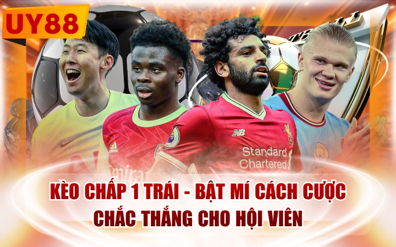 Kèo Chấp 1 Trái - Bật Mí Cách Cược Chắc Thắng Cho Hội Viên