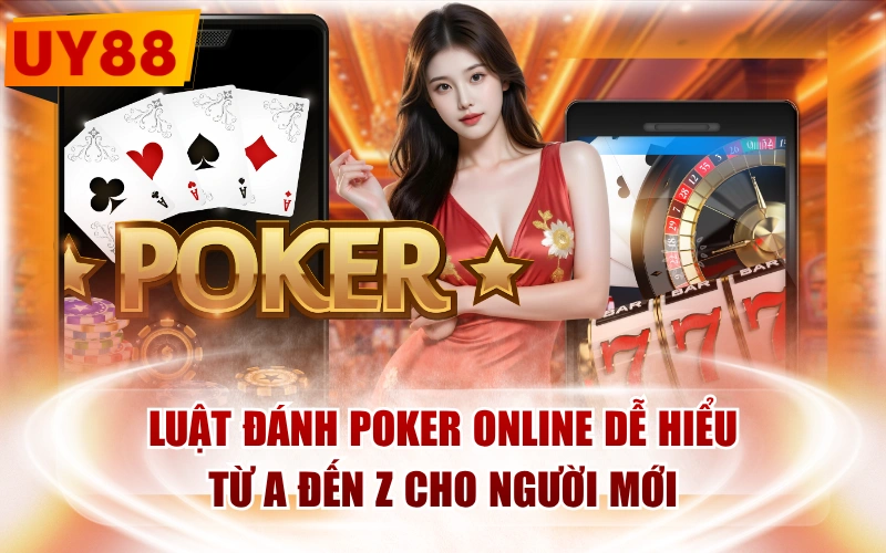 Luật Đánh Poker Online Dễ Hiểu Từ A Đến Z Cho Người Mới