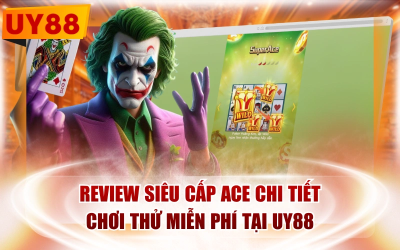 Review Siêu Cấp Ace Chi Tiết | Chơi Thử Miễn Phí Tại UY88