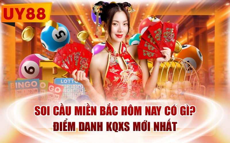 Soi Cầu Miền Bắc Hôm Nay Có Gì? Điểm Danh KQXS Mới Nhất