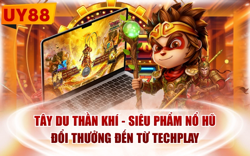 Tây Du Thần Khí - Siêu Phẩm Nổ Hũ Đổi Thưởng Đến Từ Techplay